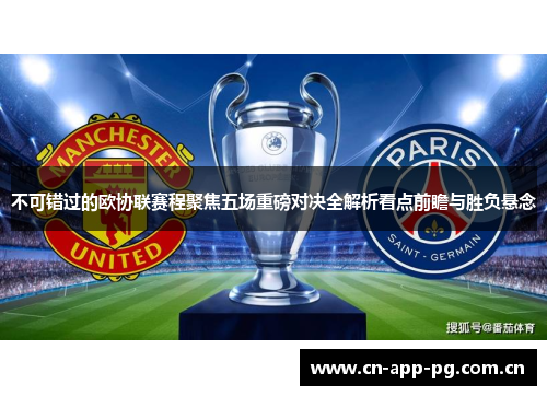 不可错过的欧协联赛程聚焦五场重磅对决全解析看点前瞻与胜负悬念