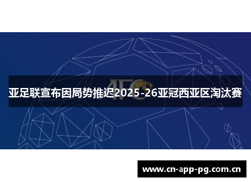 亚足联宣布因局势推迟2025-26亚冠西亚区淘汰赛 亚足联宣布因局势推迟2025-26亚冠西亚区淘汰赛