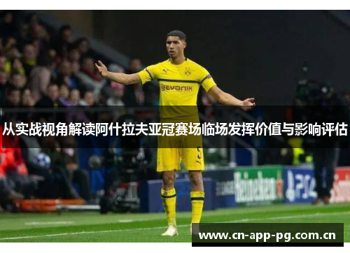 从实战视角解读阿什拉夫亚冠赛场临场发挥价值与影响评估